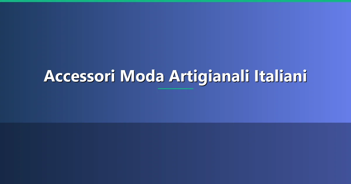 Accessori moda artigianali — guida completa 2026